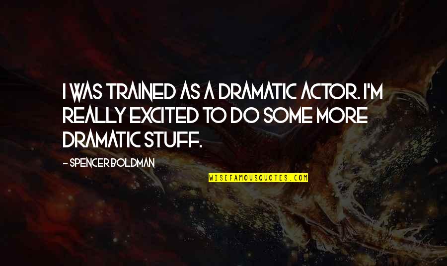 River Daze Quotes By Spencer Boldman: I was trained as a dramatic actor. I'm River Daze Quotes By Spencer Boldman: I was trained as a dramatic actor. I'm