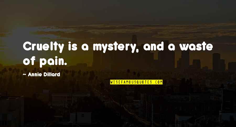 River Deltas Quotes By Annie Dillard: Cruelty is a mystery, and a waste of River Deltas Quotes By Annie Dillard: Cruelty is a mystery, and a waste of