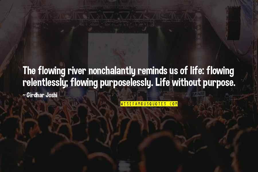 River Flowing Quotes By Girdhar Joshi: The flowing river nonchalantly reminds us of life: River Flowing Quotes By Girdhar Joshi: The flowing river nonchalantly reminds us of life: