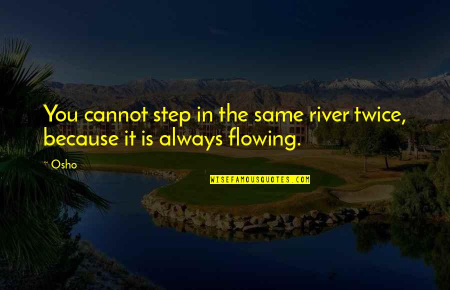 River Flowing Quotes By Osho: You cannot step in the same river twice,