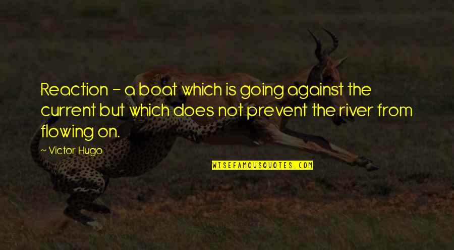 River Flowing Quotes By Victor Hugo: Reaction - a boat which is going against River Flowing Quotes By Victor Hugo: Reaction - a boat which is going against