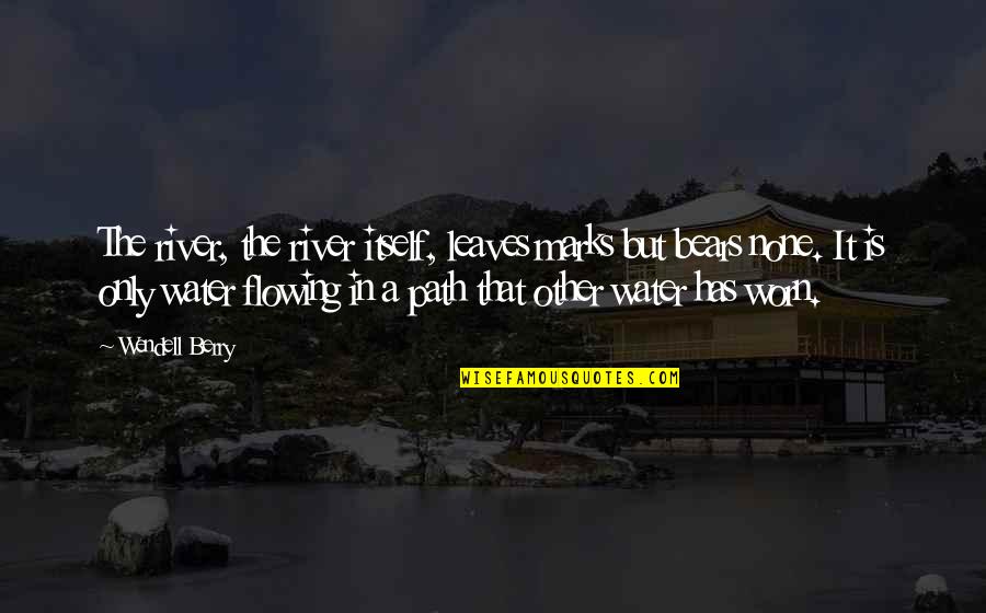 River Flowing Quotes By Wendell Berry: The river, the river itself, leaves marks but River Flowing Quotes By Wendell Berry: The river, the river itself, leaves marks but