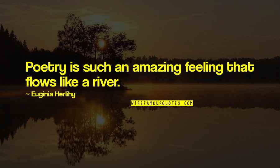 River Flows Quotes By Euginia Herlihy: Poetry is such an amazing feeling that flows
