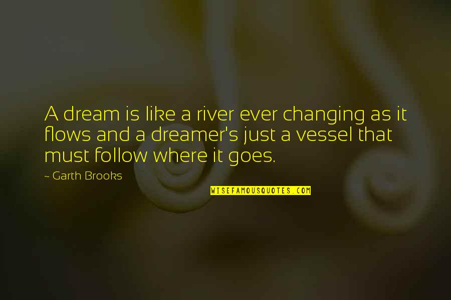 River Flows Quotes By Garth Brooks: A dream is like a river ever changing