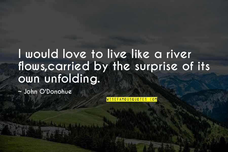 River Flows Quotes By John O'Donohue: I would love to live like a river
