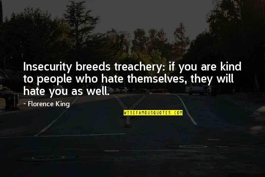 River God Wilbur Smith Quotes By Florence King: Insecurity breeds treachery: if you are kind to