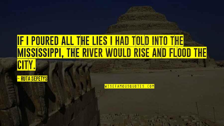 River In Flood Quotes By Ruta Sepetys: If I poured all the lies I had