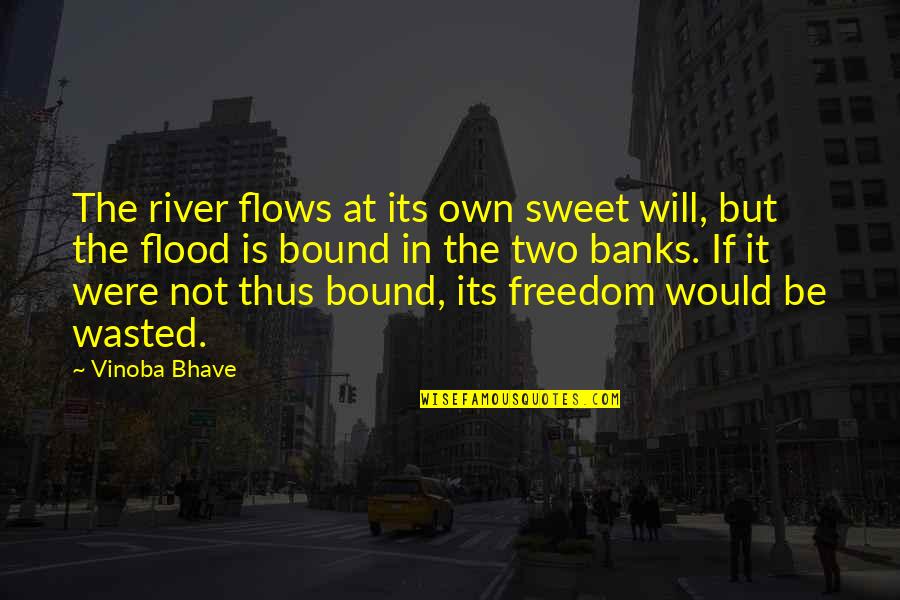 River In Flood Quotes By Vinoba Bhave: The river flows at its own sweet will,