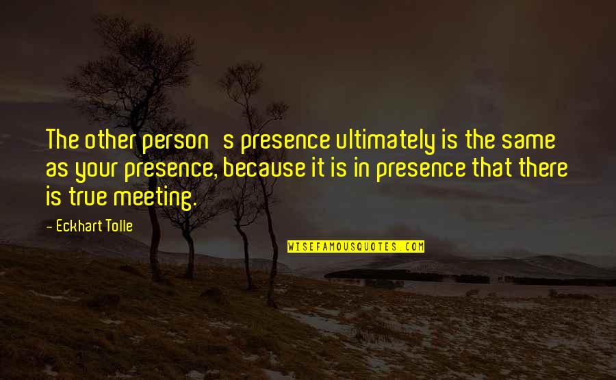 River Kayaking Quotes By Eckhart Tolle: The other person's presence ultimately is the same River Kayaking Quotes By Eckhart Tolle: The other person's presence ultimately is the same