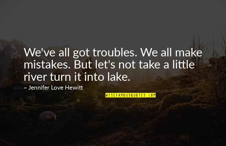 River Lake Quotes By Jennifer Love Hewitt: We've all got troubles. We all make mistakes.