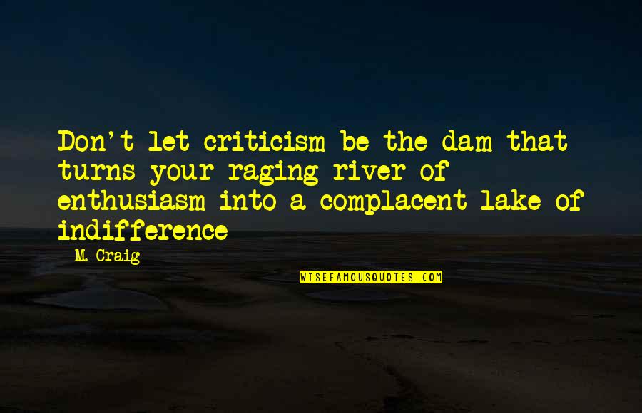River Lake Quotes By M. Craig: Don't let criticism be the dam that turns