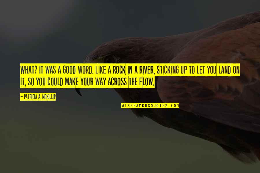 River Like Flow Quotes By Patricia A. McKillip: What? It was a good word. Like a