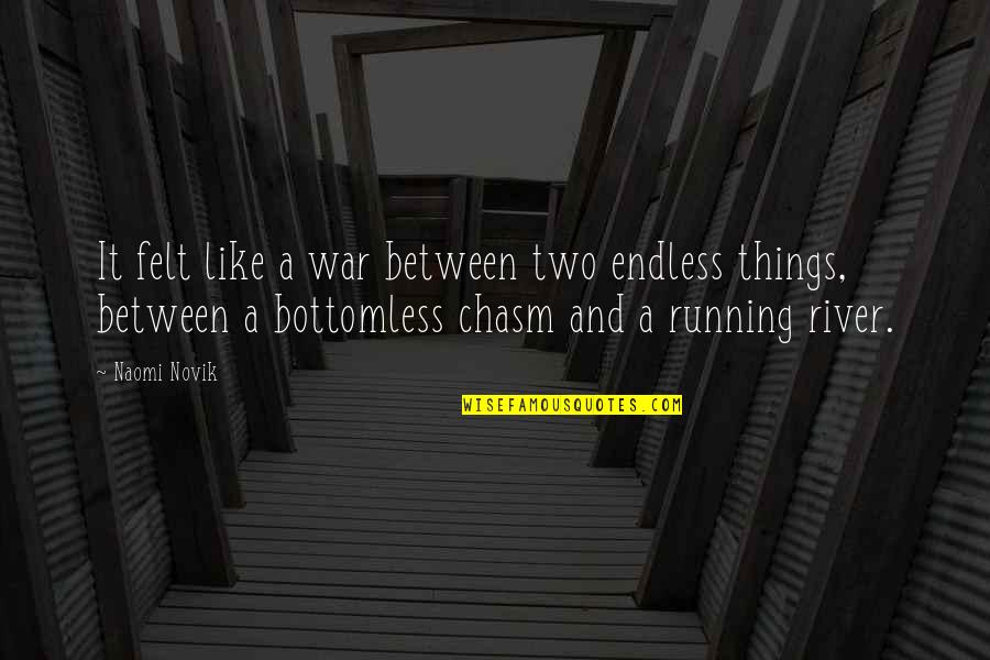 River Like You Quotes By Naomi Novik: It felt like a war between two endless River Like You Quotes By Naomi Novik: It felt like a war between two endless