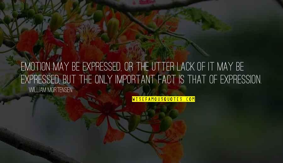 River Marked Quotes By William Mortensen: Emotion may be expressed, or the utter lack River Marked Quotes By William Mortensen: Emotion may be expressed, or the utter lack