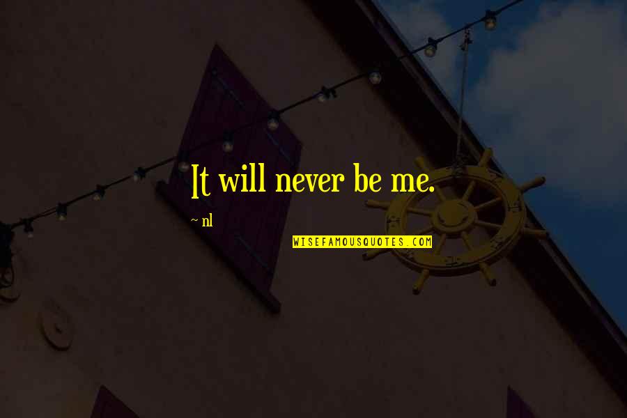 River Nile Quotes By Nl: It will never be me.