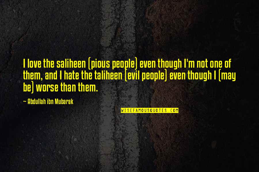 River Otters Quotes By Abdullah Ibn Mubarak: I love the saliheen (pious people) even though