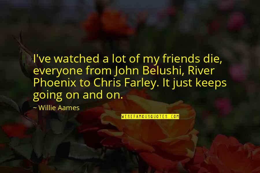 River Phoenix Best Quotes By Willie Aames: I've watched a lot of my friends die, River Phoenix Best Quotes By Willie Aames: I've watched a lot of my friends die,