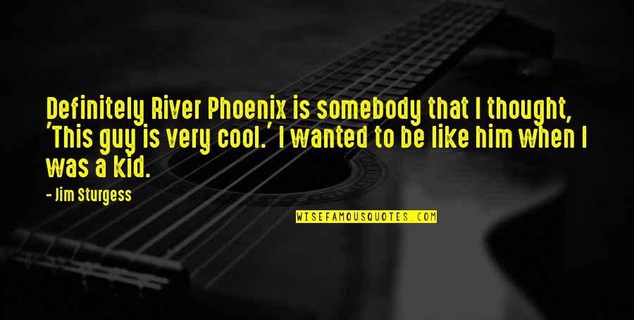 River Phoenix Quotes By Jim Sturgess: Definitely River Phoenix is somebody that I thought,