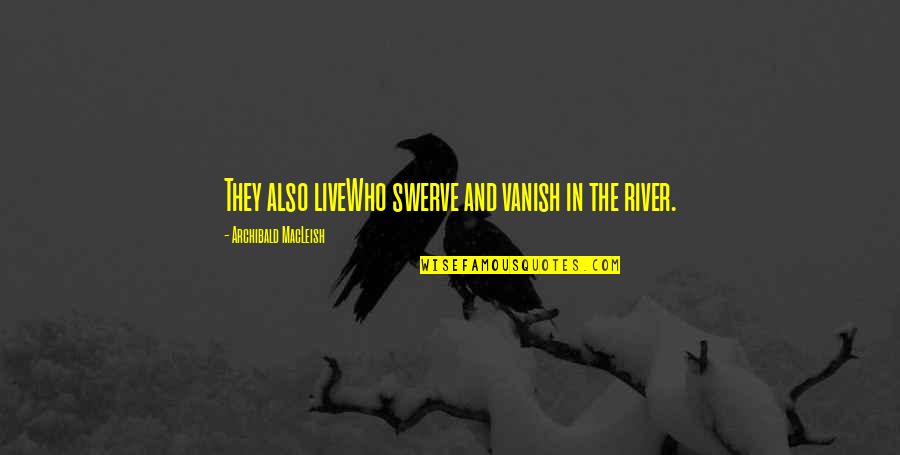 River Quotes By Archibald MacLeish: They also liveWho swerve and vanish in the