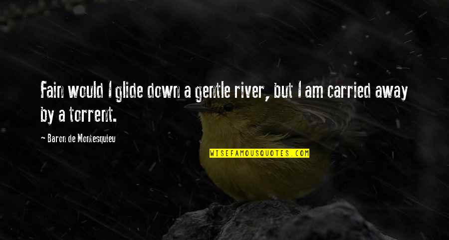 River Quotes By Baron De Montesquieu: Fain would I glide down a gentle river,