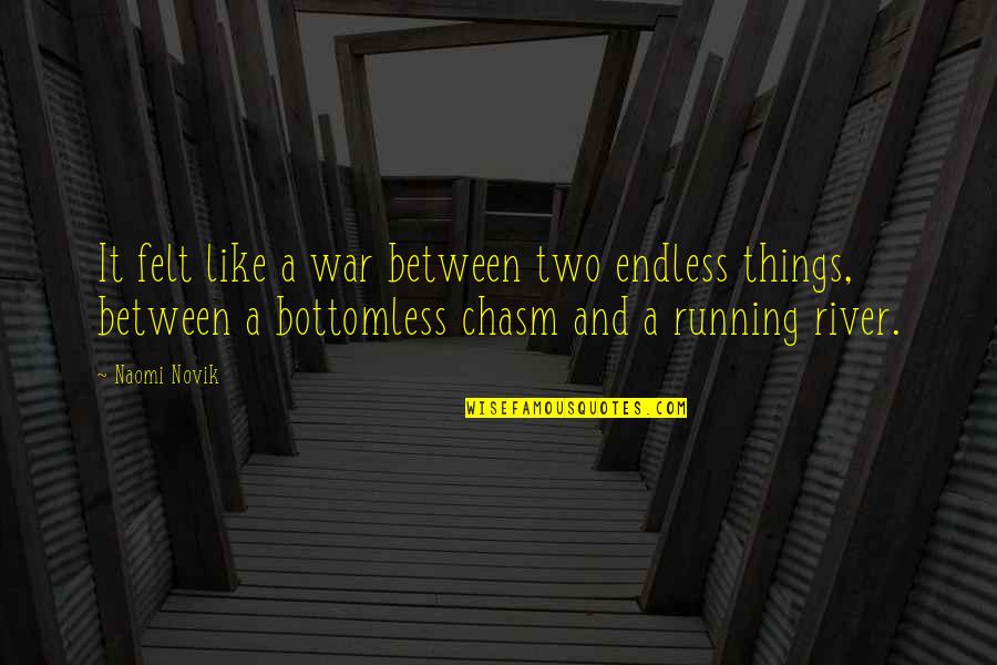 River Quotes By Naomi Novik: It felt like a war between two endless