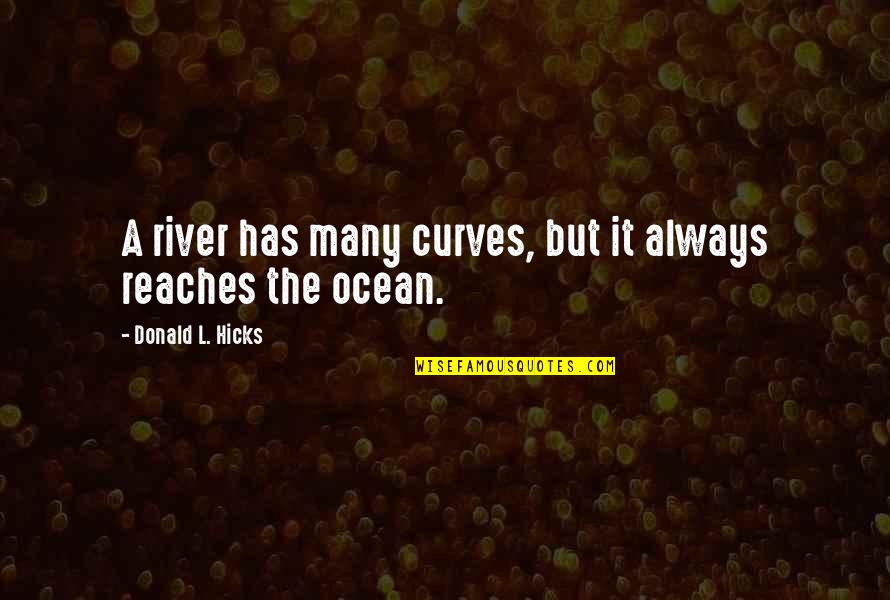 River Quotes Quotes By Donald L. Hicks: A river has many curves, but it always River Quotes Quotes By Donald L. Hicks: A river has many curves, but it always