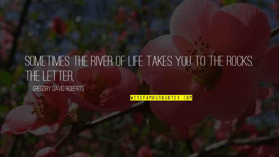 River Rocks With Quotes By Gregory David Roberts: Sometimes the river of life takes you to