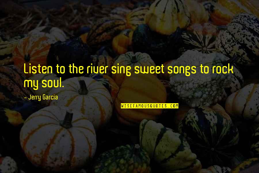 River Rocks With Quotes By Jerry Garcia: Listen to the river sing sweet songs to