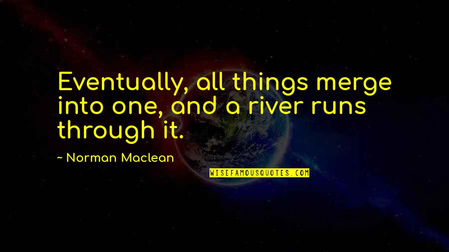 River Runs Quotes By Norman Maclean: Eventually, all things merge into one, and a