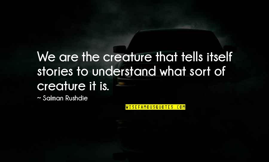 River Runs Quotes By Salman Rushdie: We are the creature that tells itself stories