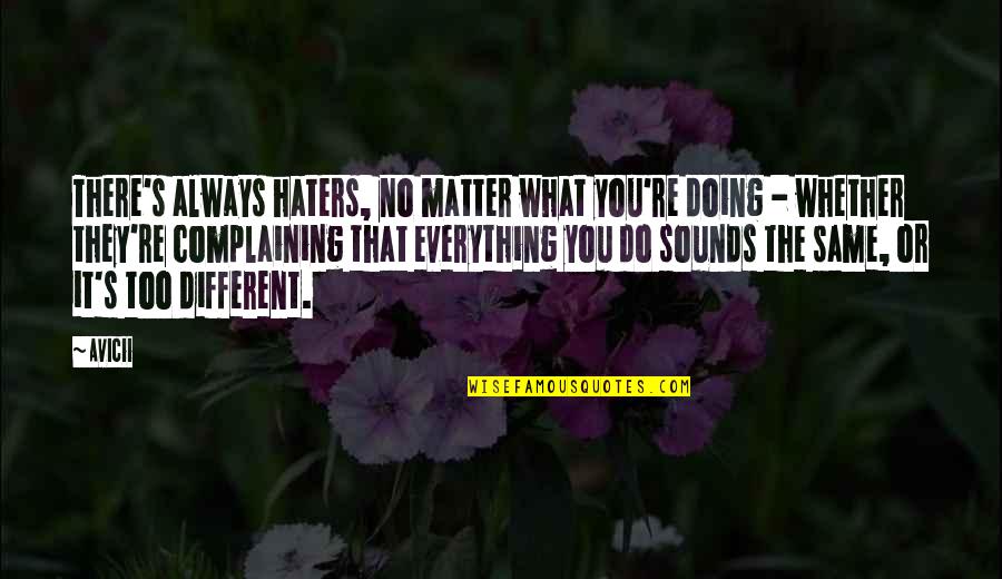 River Sayings And Quotes By Avicii: There's always haters, no matter what you're doing River Sayings And Quotes By Avicii: There's always haters, no matter what you're doing