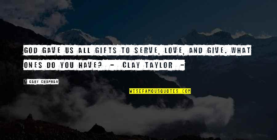 River Styx Quotes By Gary Chapman: God gave us all gifts to serve, love,
