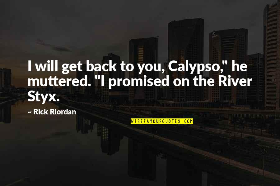River Styx Quotes By Rick Riordan: I will get back to you, Calypso," he
