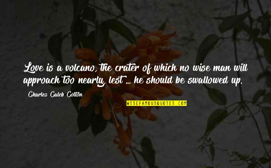 River Surrender Quotes By Charles Caleb Colton: Love is a volcano, the crater of which