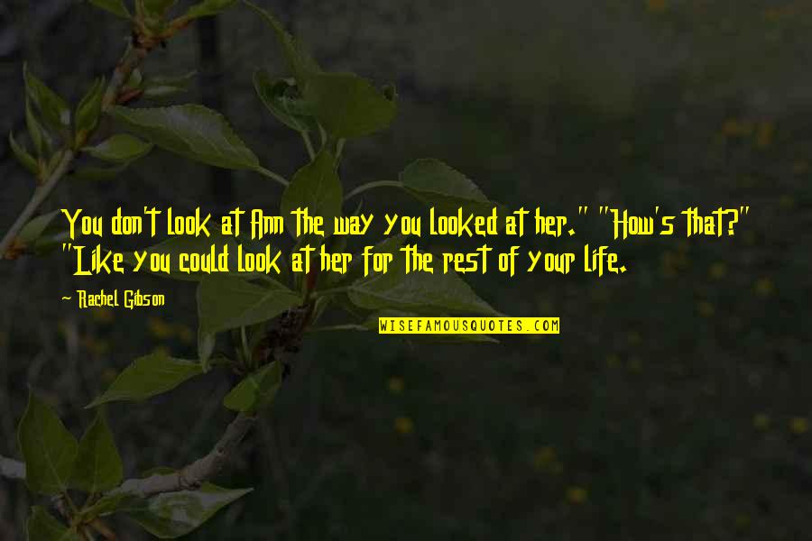 River The Song Quotes By Rachel Gibson: You don't look at Ann the way you River The Song Quotes By Rachel Gibson: You don't look at Ann the way you