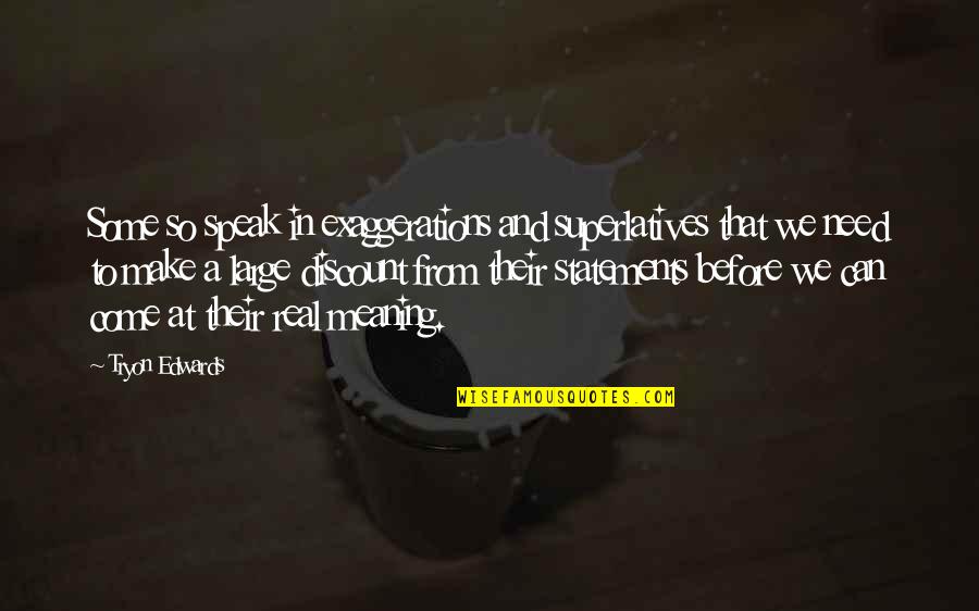 River The Song Quotes By Tryon Edwards: Some so speak in exaggerations and superlatives that River The Song Quotes By Tryon Edwards: Some so speak in exaggerations and superlatives that