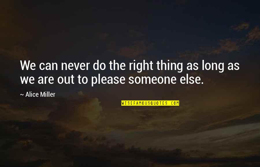 River Trips Quotes By Alice Miller: We can never do the right thing as