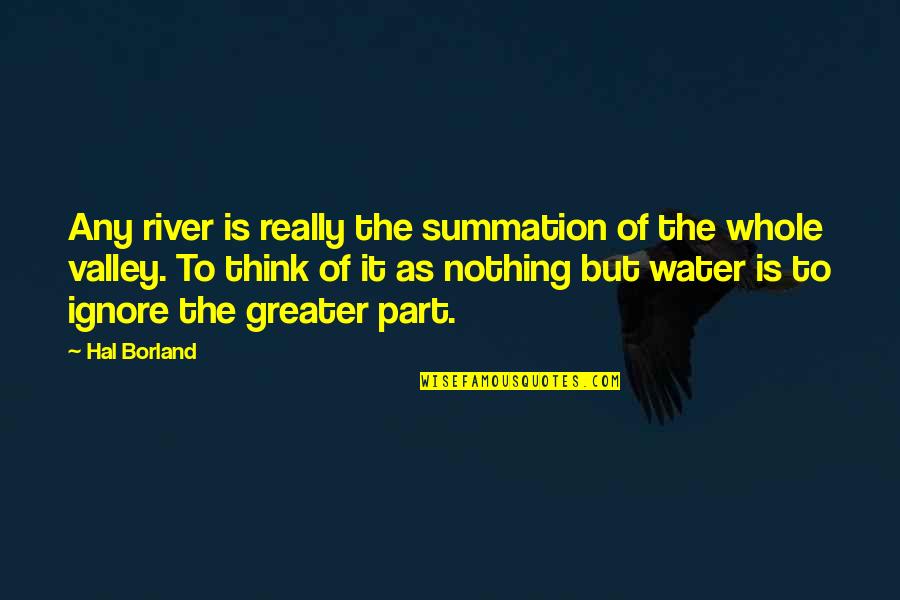 River Water Quotes By Hal Borland: Any river is really the summation of the