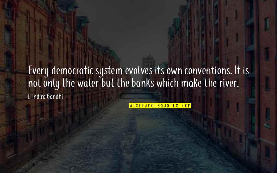 River Water Quotes By Indira Gandhi: Every democratic system evolves its own conventions. It