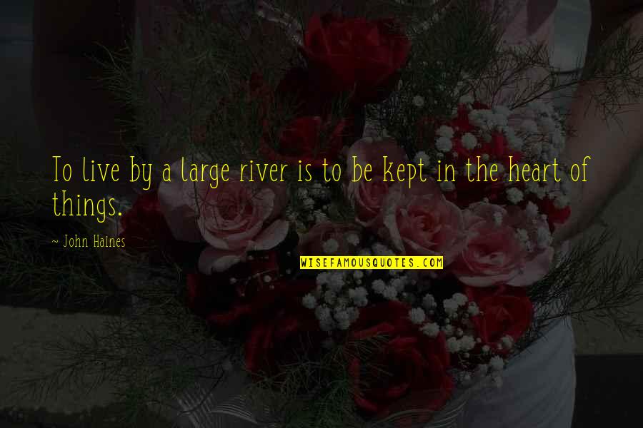 River Water Quotes By John Haines: To live by a large river is to