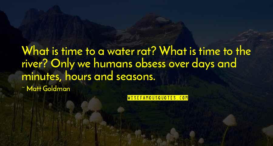 River Water Quotes By Matt Goldman: What is time to a water rat? What