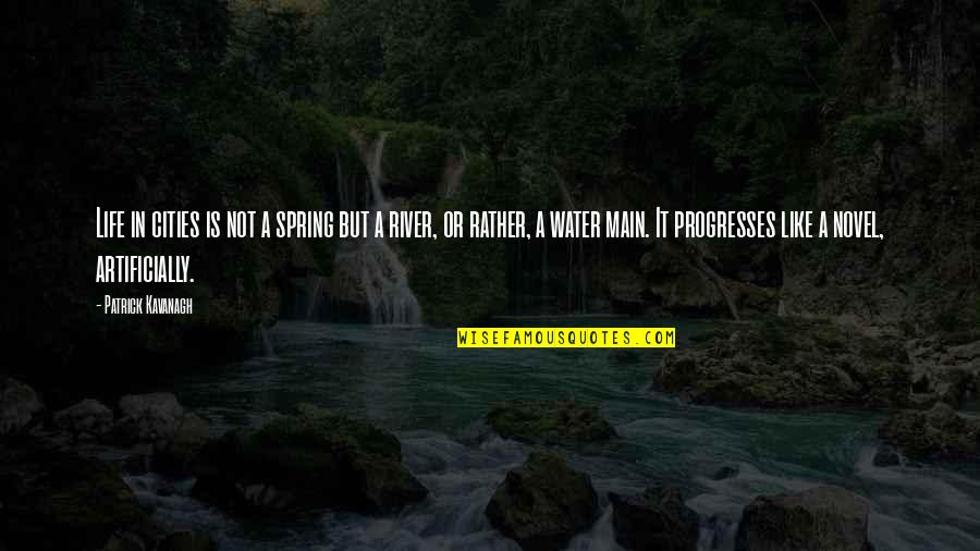 River Water Quotes By Patrick Kavanagh: Life in cities is not a spring but