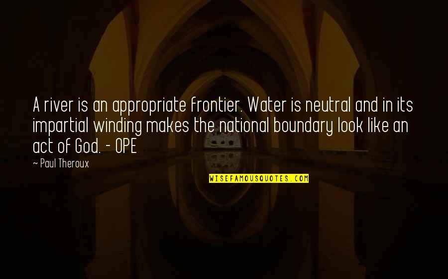River Water Quotes By Paul Theroux: A river is an appropriate frontier. Water is