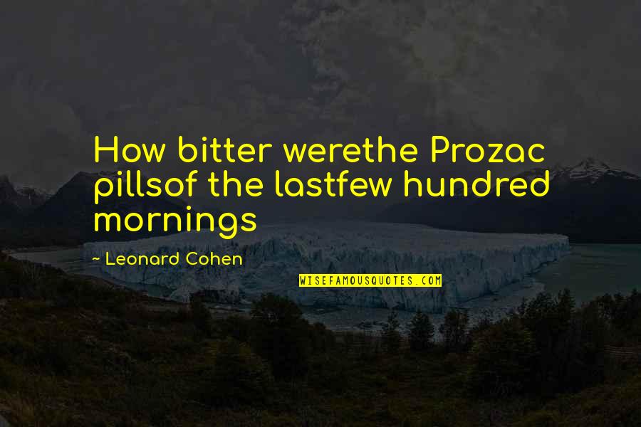 River Wilde Quotes By Leonard Cohen: How bitter werethe Prozac pillsof the lastfew hundred