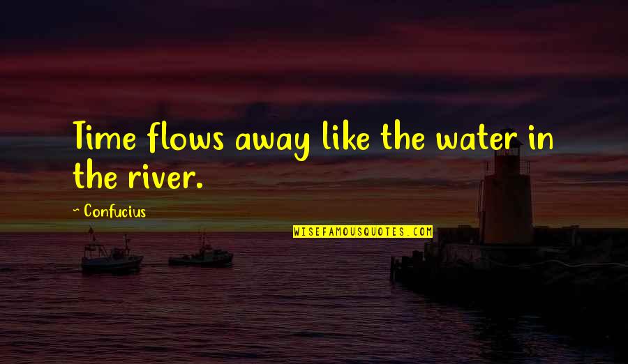 River Wisdom Quotes By Confucius: Time flows away like the water in the River Wisdom Quotes By Confucius: Time flows away like the water in the