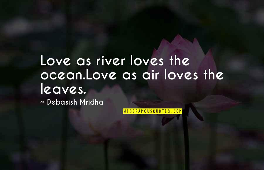 River Wisdom Quotes By Debasish Mridha: Love as river loves the ocean.Love as air River Wisdom Quotes By Debasish Mridha: Love as river loves the ocean.Love as air