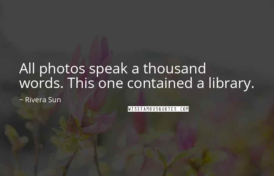 Rivera Sun quotes: All photos speak a thousand words. This one contained a library.