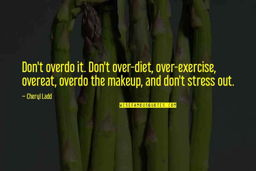 Riveras Corte Quotes By Cheryl Ladd: Don't overdo it. Don't over-diet, over-exercise, overeat, overdo