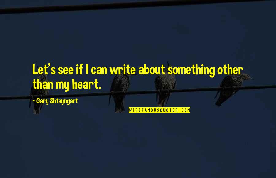 Riveras Corte Quotes By Gary Shteyngart: Let's see if I can write about something
