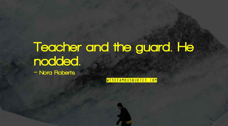Riveras De Podar Quotes By Nora Roberts: Teacher and the guard. He nodded. Riveras De Podar Quotes By Nora Roberts: Teacher and the guard. He nodded.